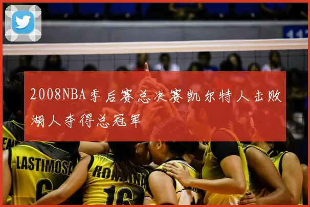 2008NBA季后赛总决赛凯尔特人击败湖人夺得总冠军