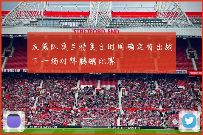 灰熊队莫兰特复出时间确定将出战下一场对阵鹈鹕比赛