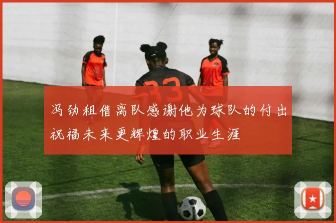 冯劲租借离队感谢他为球队的付出祝福未来更辉煌的职业生涯