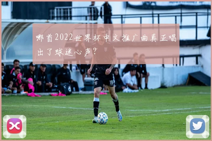 哪首2022世界杯中文推广曲真正唱出了球迷心声？
