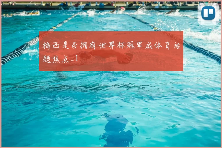 梅西是否拥有世界杯冠军成体育话题焦点_1