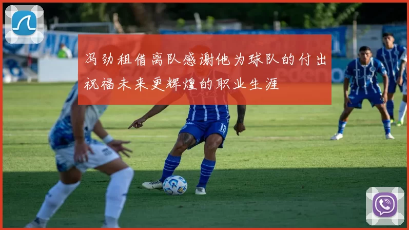 冯劲租借离队感谢他为球队的付出祝福未来更辉煌的职业生涯