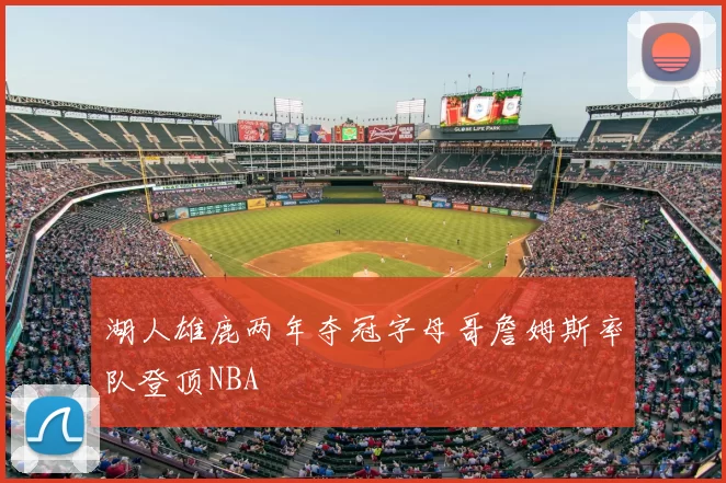 湖人雄鹿两年夺冠字母哥詹姆斯率队登顶NBA