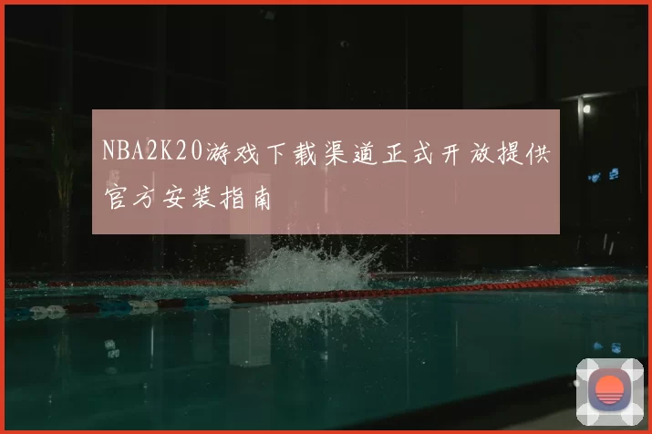 NBA2K20游戏下载渠道正式开放提供官方安装指南