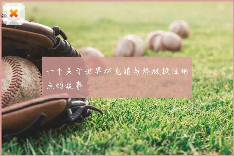 一个关于世界杯竞猜与终极投注地点的故事