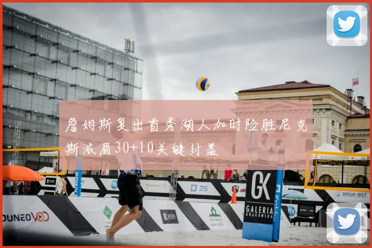 詹姆斯复出首秀湖人加时险胜尼克斯浓眉30+10关键封盖