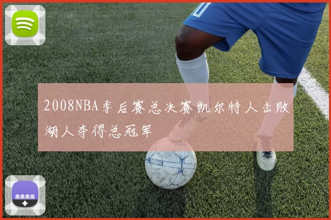 2008NBA季后赛总决赛凯尔特人击败湖人夺得总冠军