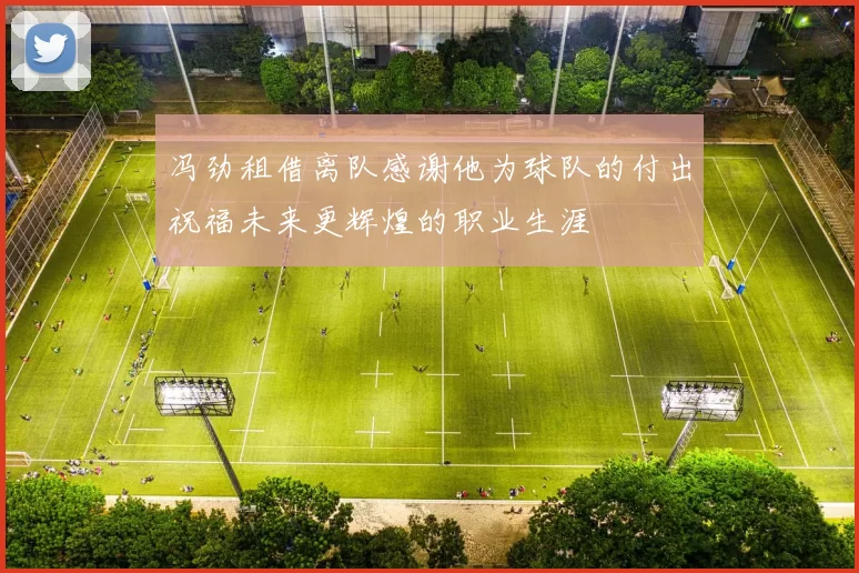 冯劲租借离队感谢他为球队的付出祝福未来更辉煌的职业生涯
