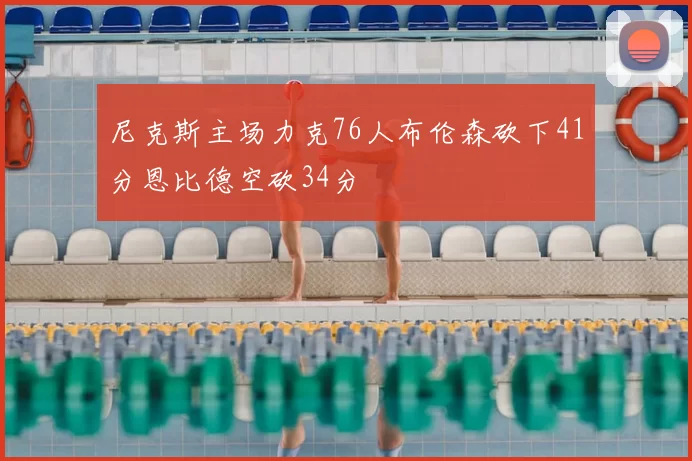 尼克斯主场力克76人布伦森砍下41分恩比德空砍34分