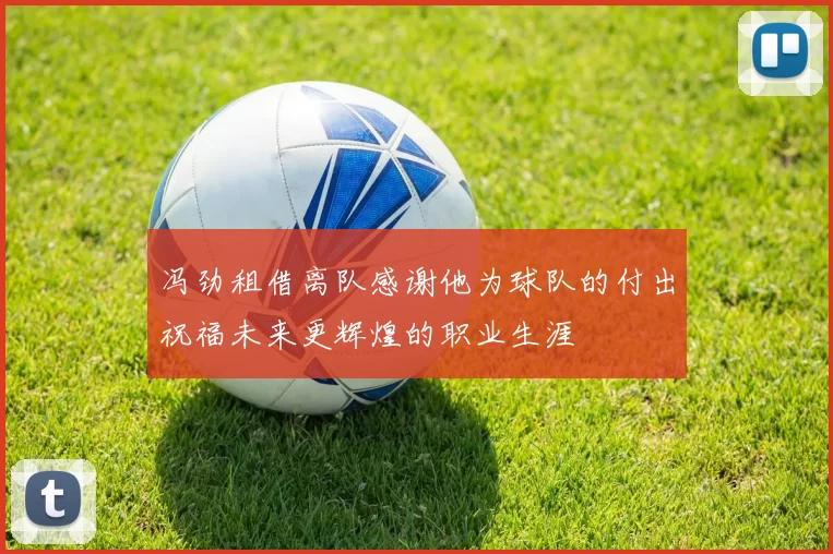 冯劲租借离队感谢他为球队的付出祝福未来更辉煌的职业生涯
