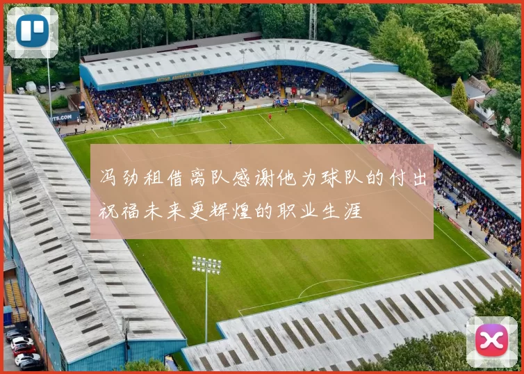 冯劲租借离队感谢他为球队的付出祝福未来更辉煌的职业生涯
