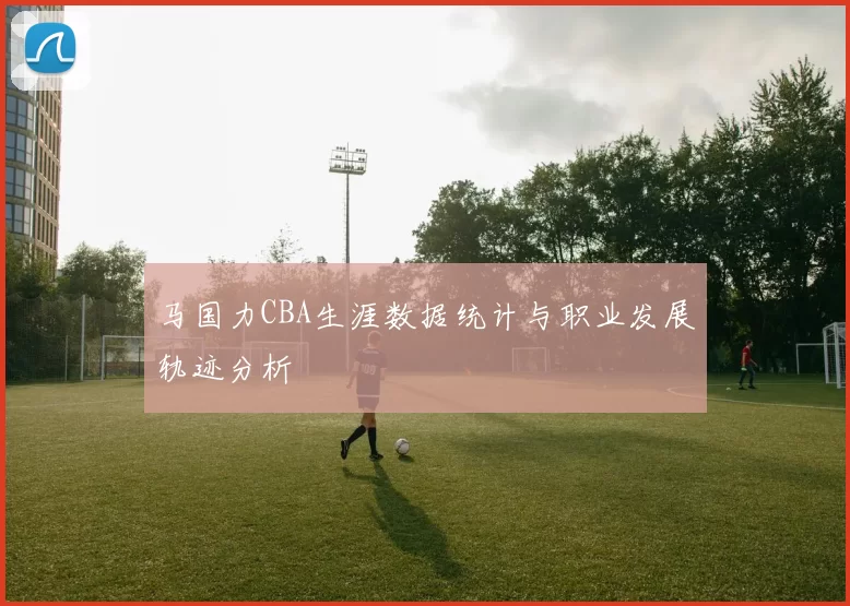 马国力CBA生涯数据统计与职业发展轨迹分析
