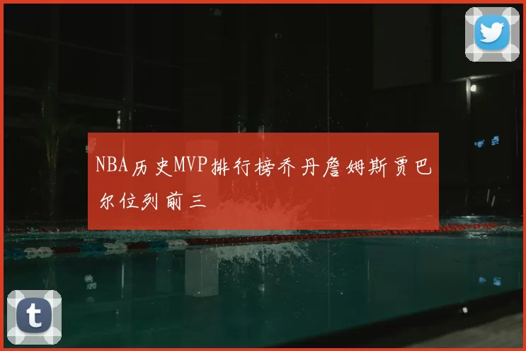 NBA历史MVP排行榜乔丹詹姆斯贾巴尔位列前三