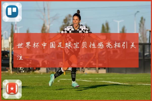 世界杯中国足球宝贝性感亮相引关注